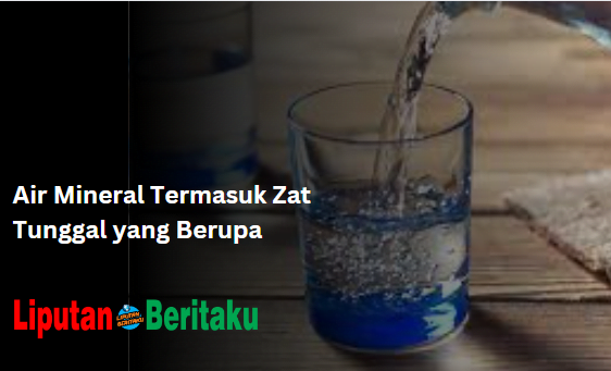 Air Mineral Termasuk Zat Tunggal yang Berupa
