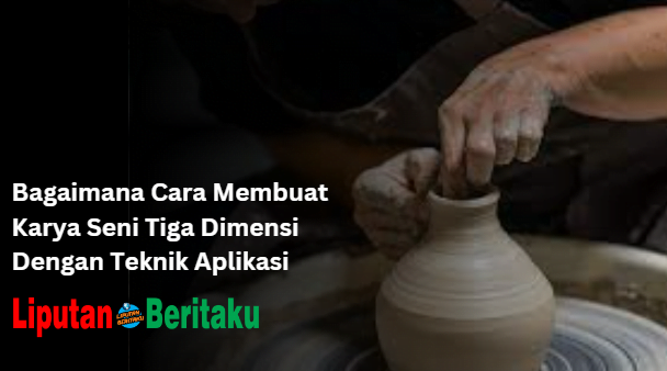 Bagaimana Cara Membuat Karya Seni Tiga Dimensi Dengan Teknik Aplikasi Bagaimana Cara Membuat Karya Seni Tiga Dimensi Dengan Teknik Aplikasi