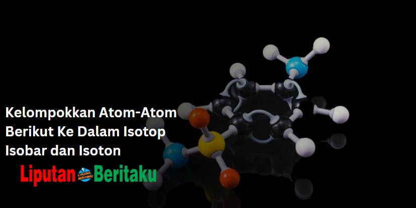Kelompokkan Atom-Atom Berikut Ke Dalam Isotop Isobar dan Isoton
