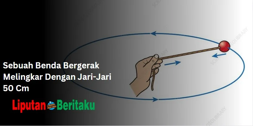 Sebuah Benda Bergerak Melingkar Dengan Jari-Jari 50 Cm