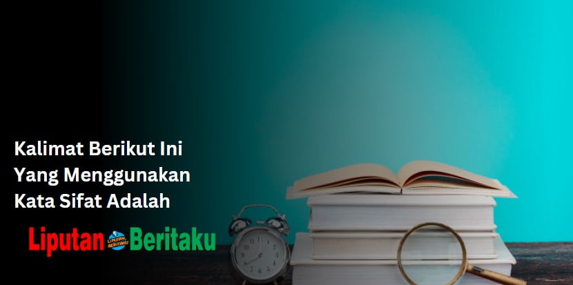 Kalimat Berikut Ini Yang Menggunakan Kata Sifat Adalah