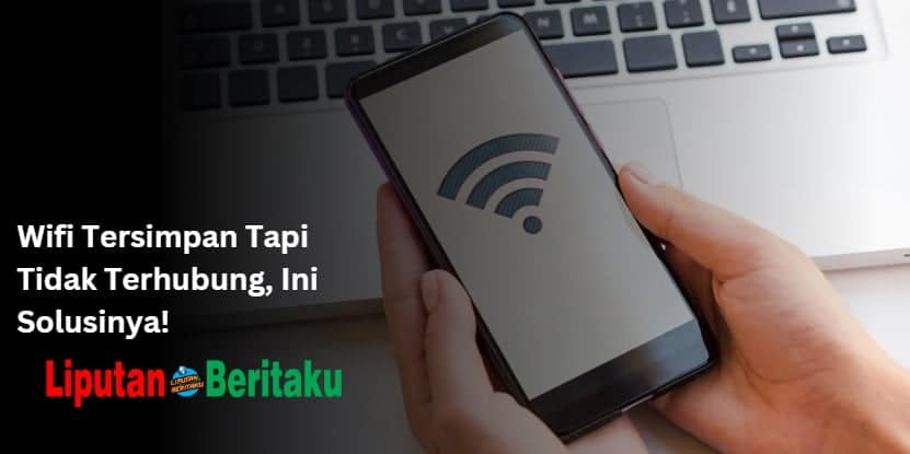 Wifi Tersimpan Tapi Tidak Terhubung, Ini Solusinya!