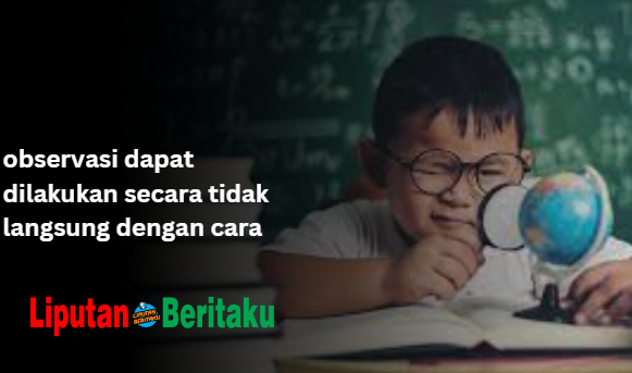 Observasi Dapat Dilakukan Secara Tidak Langsung Dengan Cara