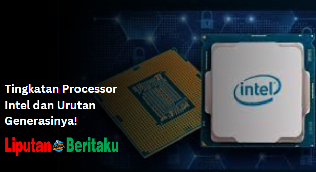 Tingkatan Processor Intel dan Urutan Generasinya!