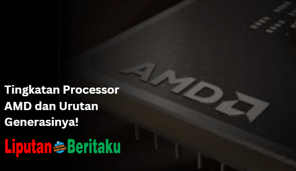 Tingkatan Processor AMD dan Urutan Generasinya!