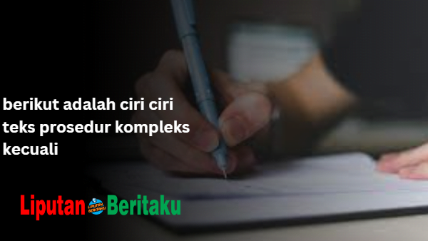 berikut adalah ciri ciri teks prosedur kompleks kecuali