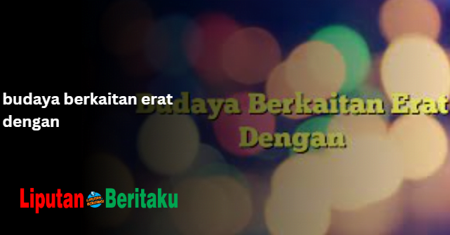 budaya berkaitan erat dengan