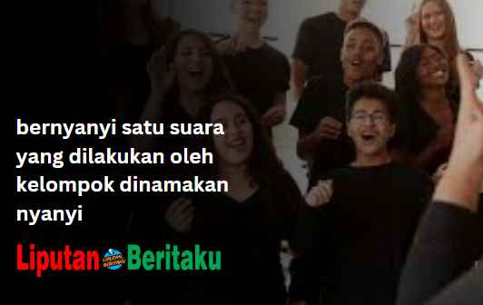 bernyanyi satu suara yang dilakukan oleh kelompok dinamakan nyanyi bernyanyi satu suara yang dilakukan oleh kelompok dinamakan nyanyi