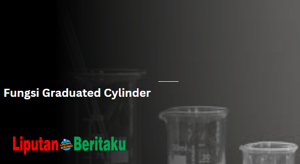 Fungsi Graduated Cylinder Fungsi Graduated Cylinder