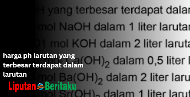 Harga PH Larutan yang Terbesar Terdapat Dalam Larutan