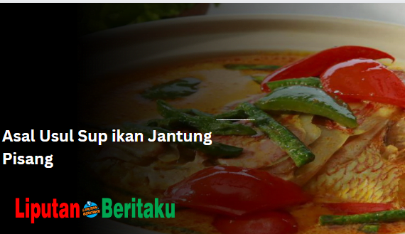 Asal Usul Sup ikan Jantung Pisang