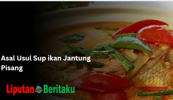 Asal Usul Sup ikan Jantung Pisang