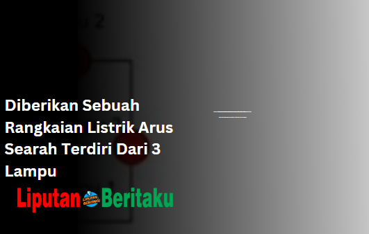 Diberikan Sebuah Rangkaian Listrik Arus Searah Terdiri Dari 3 Lampu Diberikan Sebuah Rangkaian Listrik Arus Searah Terdiri Dari 3 Lampu