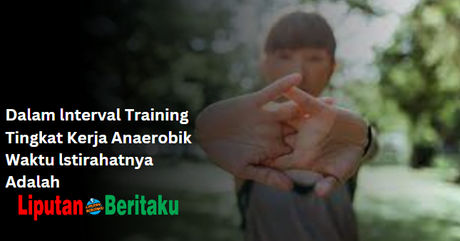 Dalam lnterval Training Tingkat Kerja Anaerobik Waktu lstirahatnya Adalah