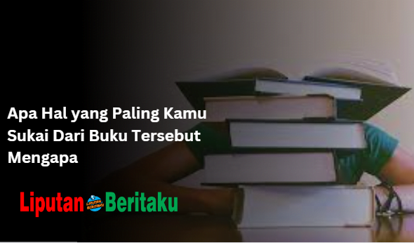 Apa Hal yang Paling Kamu Sukai Dari Buku Tersebut Mengapa
