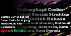 buatlah contoh kalimat dalam cerita fabel yang mengandung kata berantonim