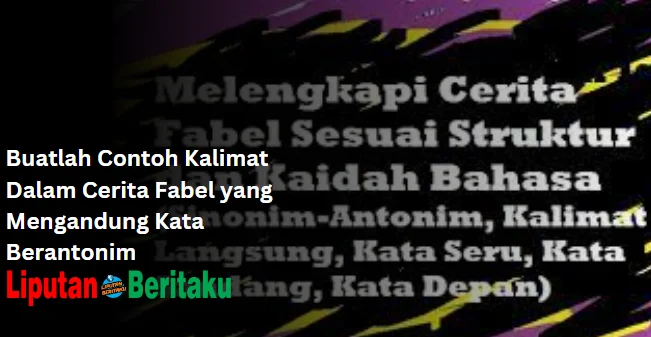 Buatlah Contoh Kalimat Dalam Cerita Fabel yang Mengandung Kata Berantonim