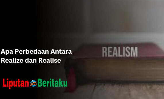 Apa Perbedaan Antara Realize dan Realise