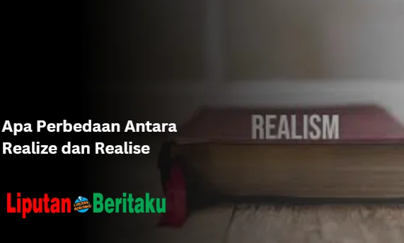 Apa Perbedaan Antara Realize dan Realise