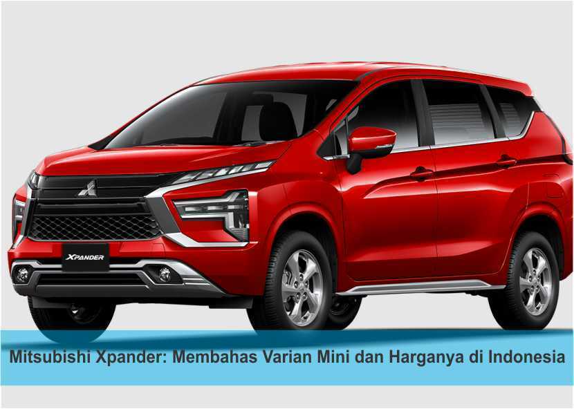 Mitsubishi Xpander: Membahas Varian Mini dan Harganya di Indonesia