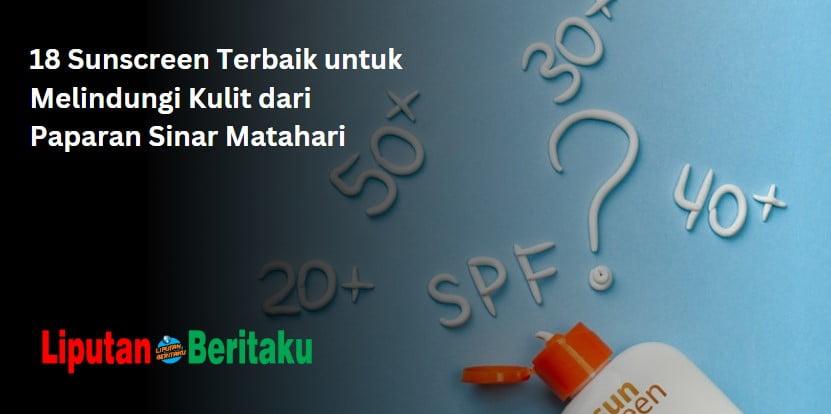 18 Sunscreen Terbaik untuk Melindungi Kulit dari Paparan Sinar Matahari