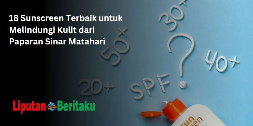 18 Sunscreen Terbaik untuk Melindungi Kulit dari Paparan Sinar Matahari