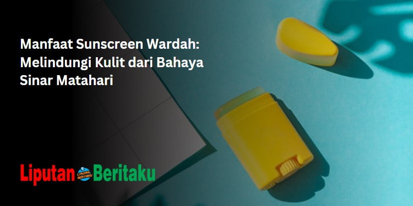 Manfaat Sunscreen Wardah: Melindungi Kulit dari Bahaya Sinar Matahari