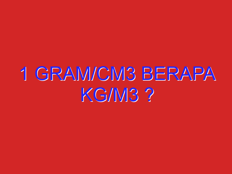 1 gram/cm3 berapa kg/m3 ?
