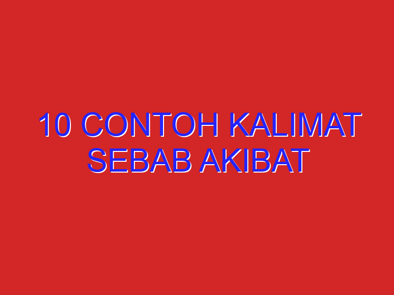 10 contoh kalimat sebab akibat