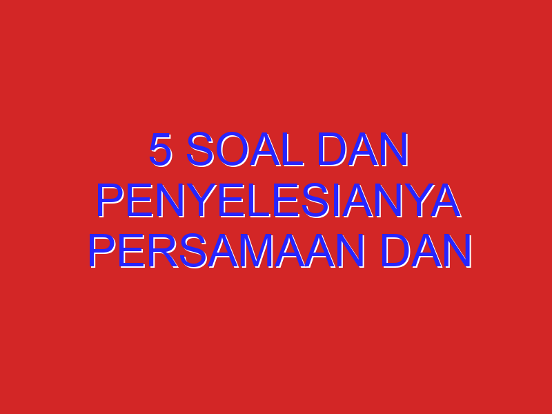5 soal dan penyelesianya persamaan dan pertidaksamaan nilai mutlak