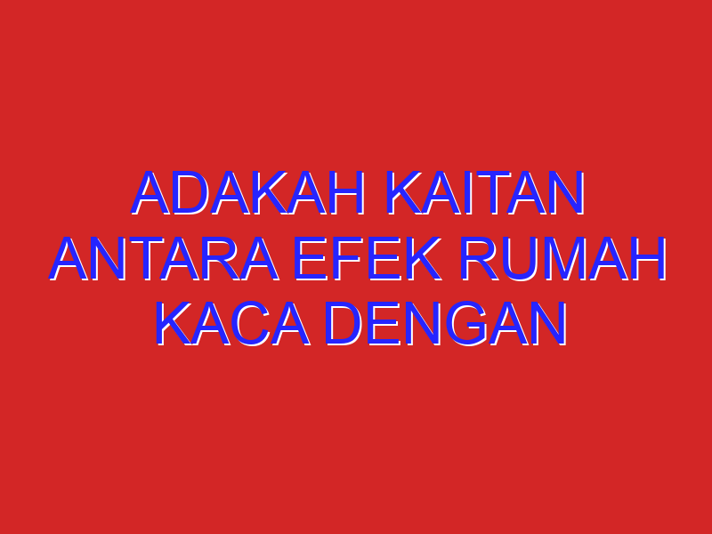 Adakah kaitan antara efek rumah kaca dengan bangunan gedung-gedung bertingkat yang dindingnya terbuat