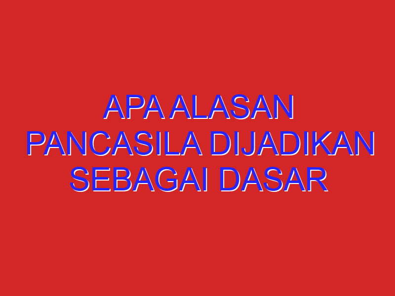 Apa alasan pancasila dijadikan sebagai dasar pengembangan ilmu pengetahuan