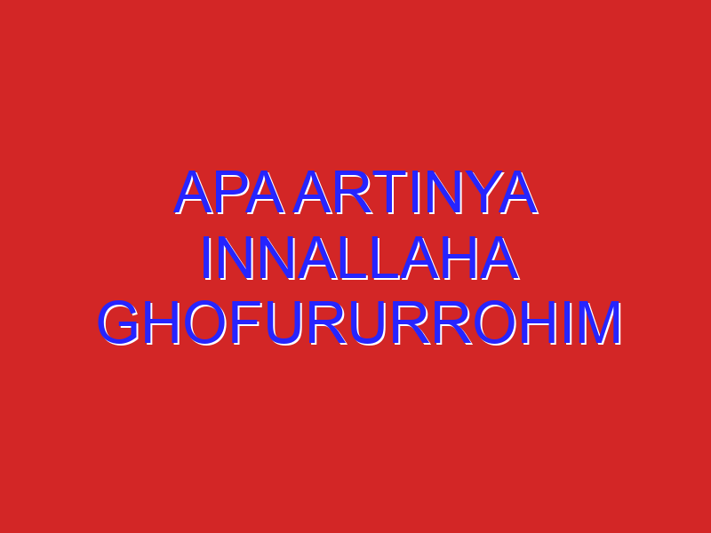 Apa artinya innallaha ghofururrohim