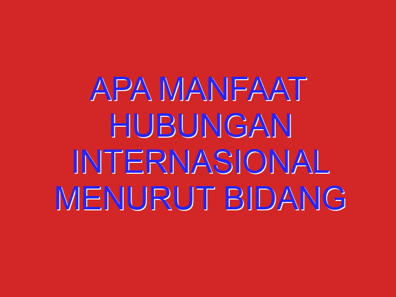 apa manfaat hubungan internasional menurut bidang ideologi, politik, ekonomi, sosial budaya dan apa manfaat hubungan internasional menurut bidang ideologi, politik, ekonomi, sosial budaya dan