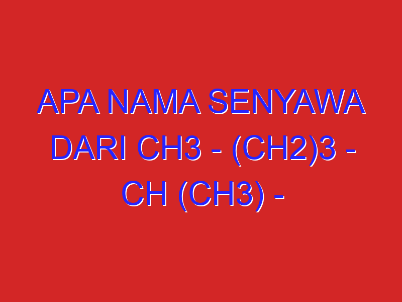 Apa nama senyawa dari CH3 – (CH2)3 – CH (CH3) – CH2 – CH3 Bagaimana struktur dari senyawa 2- metil – 3,3 Apa nama senyawa dari CH3 – (CH2)3 – CH (CH3) – CH2 – CH3 Bagaimana struktur dari senyawa 2- metil – 3,3