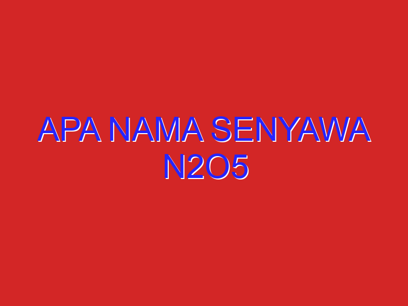 apa nama senyawa N2O5