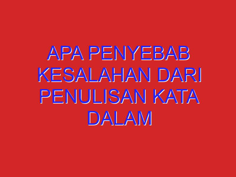 apa penyebab kesalahan dari penulisan kata dalam kalimat dibawah inu kemudian perbaikilah diakhir apa penyebab kesalahan dari penulisan kata dalam kalimat dibawah inu kemudian perbaikilah diakhir