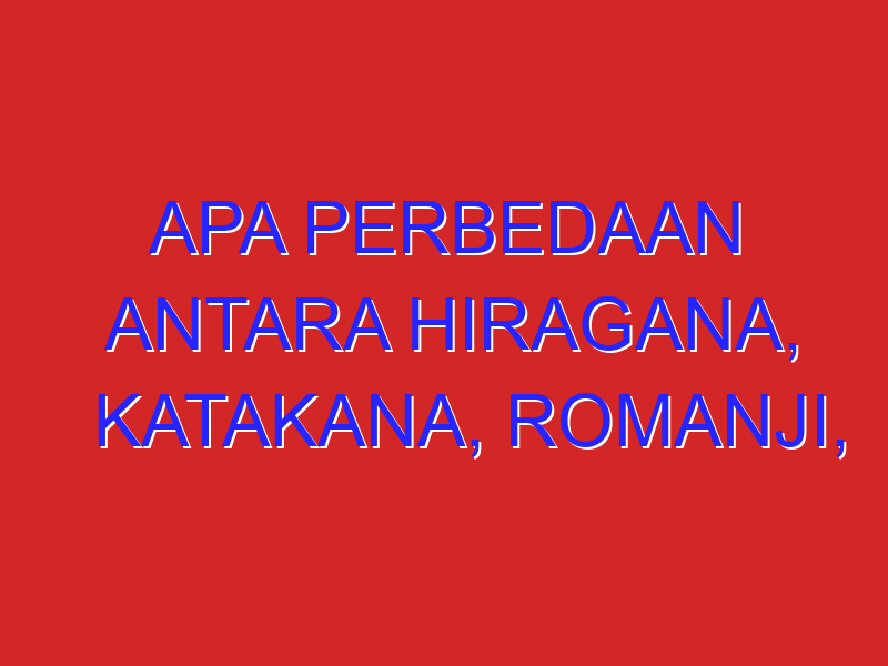 Apa perbedaan antara hiragana, katakana, romanji, dan kanji