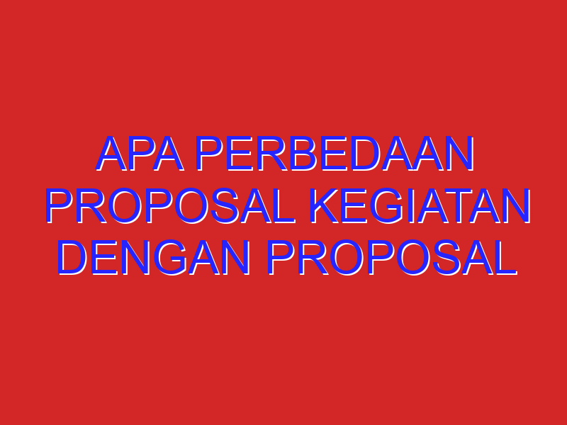 Apa Perbedaan proposal kegiatan dengan proposal penelitian berdasarkan isi,sistematika,kebahasaan? dengan Apa Perbedaan proposal kegiatan dengan proposal penelitian berdasarkan isi,sistematika,kebahasaan? dengan