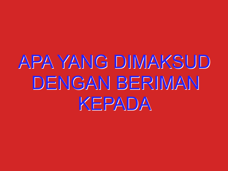 Apa Yang Dimaksud Dengan Beriman Kepada Rasul-Rasul Allah Jelaskan