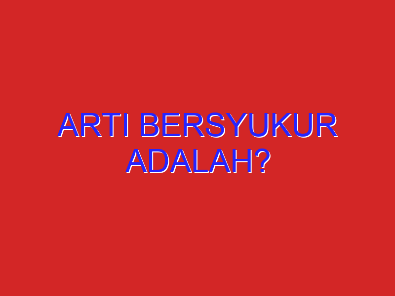 arti bersyukur adalah?