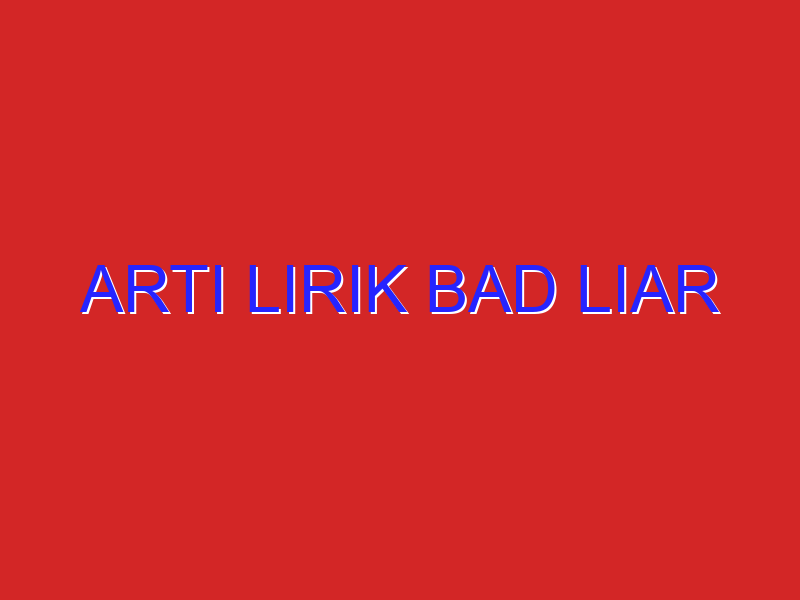 Arti Lirik Bad Liar