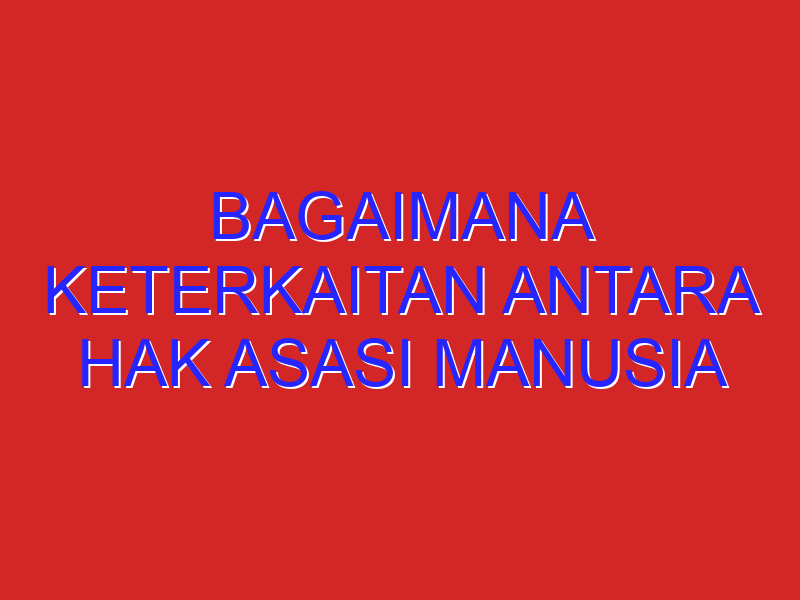 Bagaimana keterkaitan antara hak asasi manusia dengan kewajiban asasimanusia?2. Mengapa antara hak