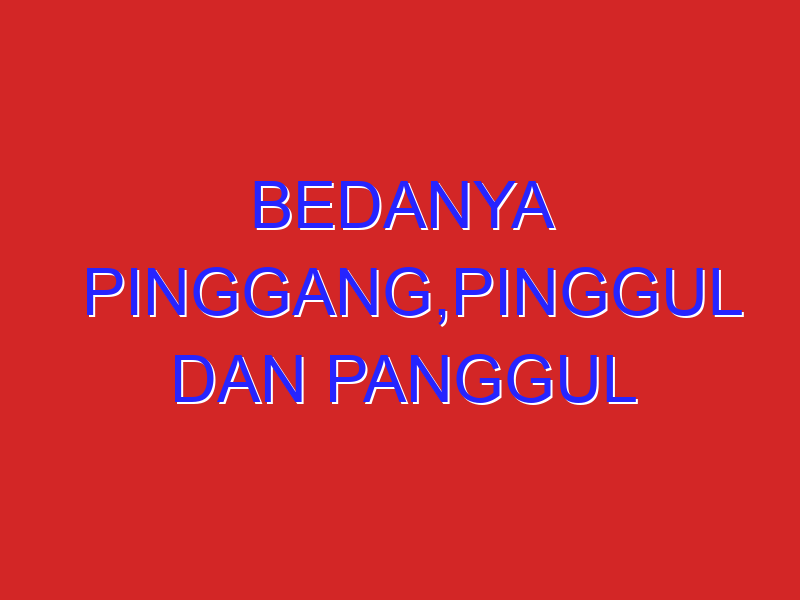 bedanya pinggang,pinggul dan panggul