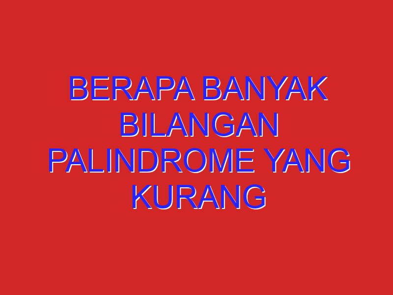 berapa banyak bilangan palindrome yang kurang dari 10000?