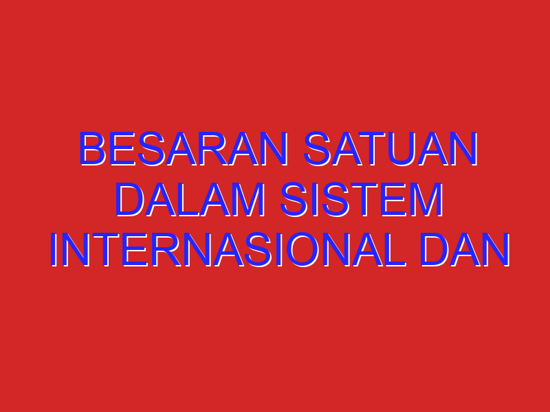 besaran satuan dalam sistem internasional dan alat ukur nya besaran satuan dalam sistem internasional dan alat ukur nya