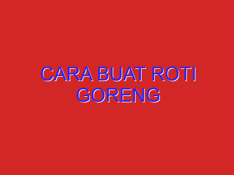cara buat roti goreng