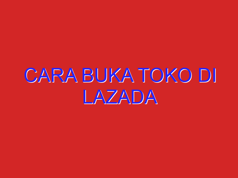 cara buka toko di lazada