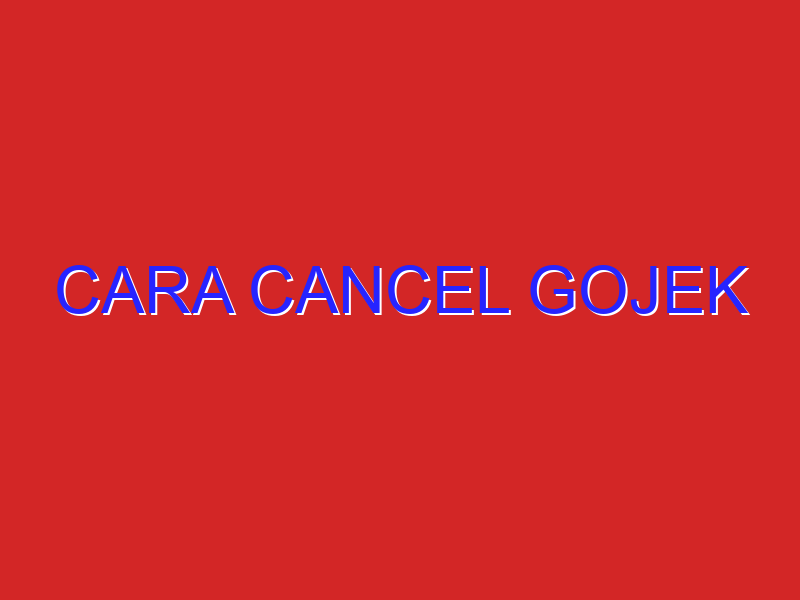 cara cancel gojek cara cancel gojek
