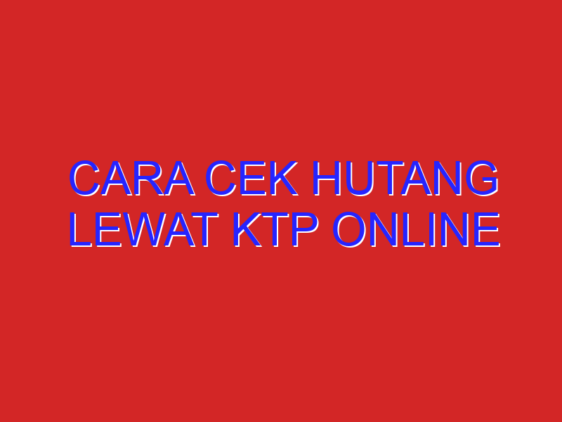 cara cek hutang lewat ktp online